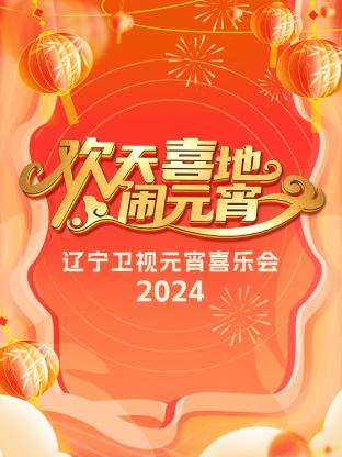 欢天喜地闹元宵·辽宁卫视元宵喜乐会2024海报